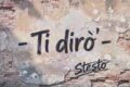 "Ti dirò" di Stesto: la rivoluzione gentile dei sentimenti moderni
